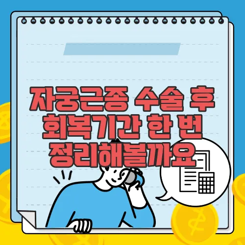 자궁근종 수술 후 회복기간 한 번 정리해볼까요