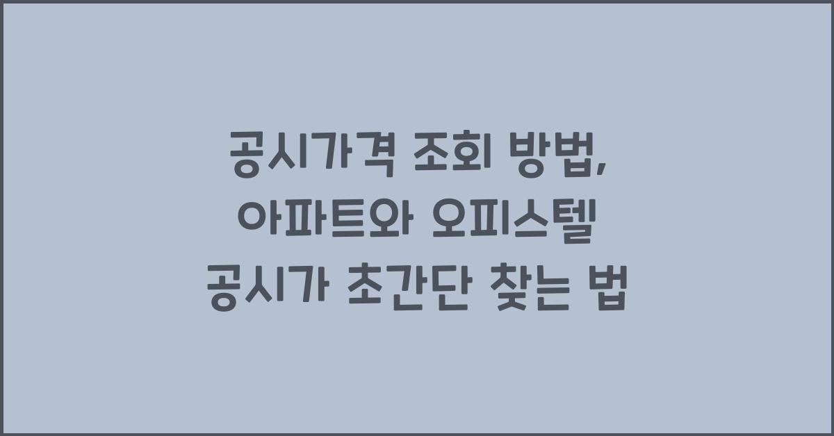 공시가격 조회 방법: 아파트와 오피스텔 공시가 빠르게 찾는 법