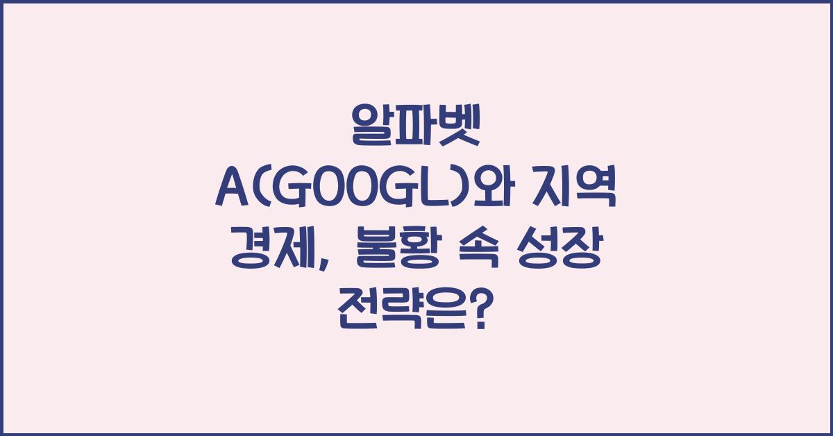 알파벳 A(GOOGL)와 지역 경제