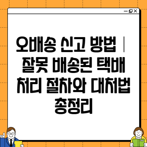 오배송 신고 방법|잘못 배송된 택배 처리 절차와 대처법 총정리