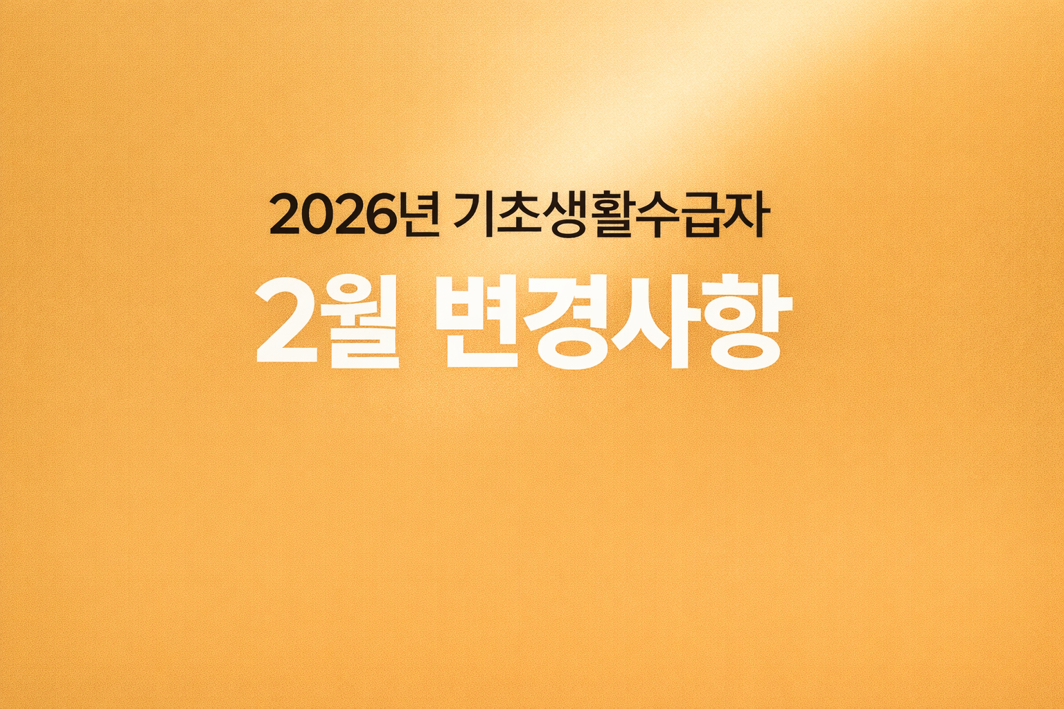 2026년 기초생활수급자 2월 변경사항 안내 이미지, 기준중위소득 인상 자동차 재산기준 완화 청년소득공제 확대 핵심정리