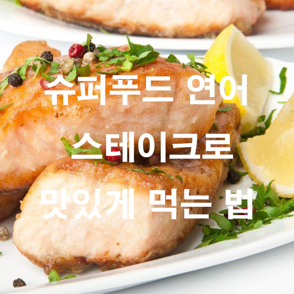 슈퍼푸드 연어 스테이크로 맛있게 먹는 법