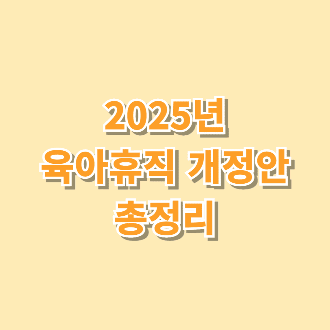 2025년 육아휴직 개정안 총정리 - 급여 인상, 기간 확대, 부부 동시 사용
