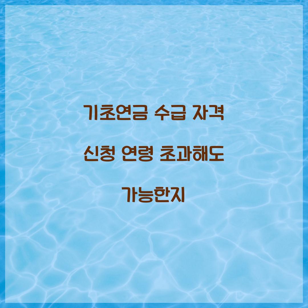 기초연금 수급 자격 신청 연령 초과해도 가능한지 