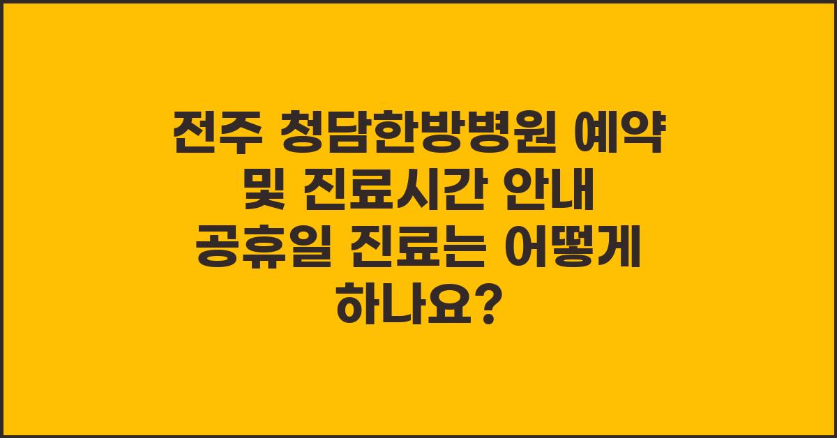 전주 청담한방병원 예약 및 진료시간 안내 (공휴일 진료 여부 확인)