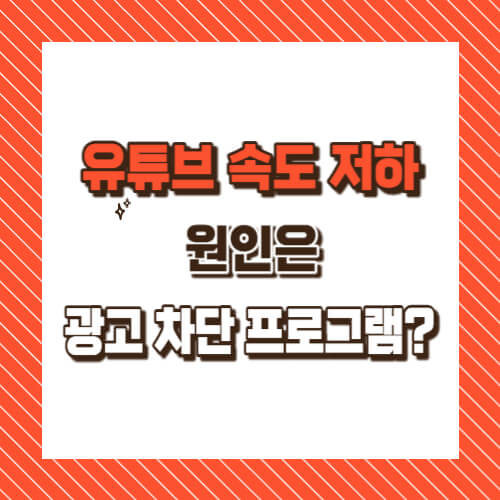 유튜브 속도 저하 원인은 광고 차단 프로그램?