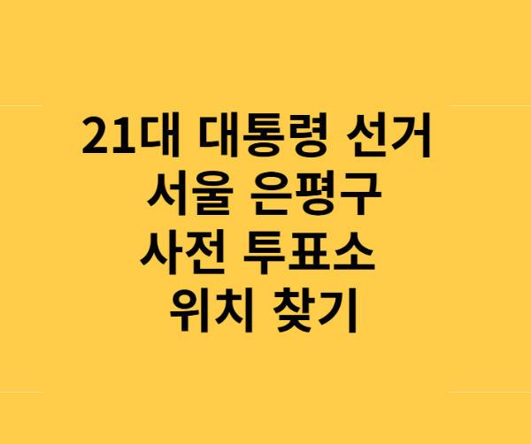 21대 대통령 선거 서울 은평구 사전투표소 위치 정리