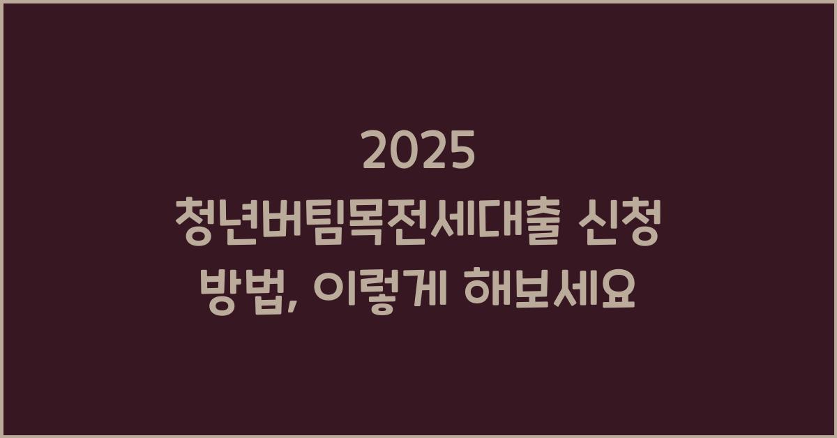 2025 청년버팀목전세대출 신청 방법