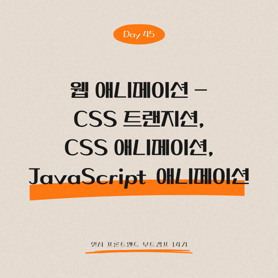 멋쟁이사자처럼 프론트엔드 부트캠프 14기 - Day 45 (웹 애니메이션 - CSS 트랜지션, CSS 애니메이션, JavaScript 애니메이션)