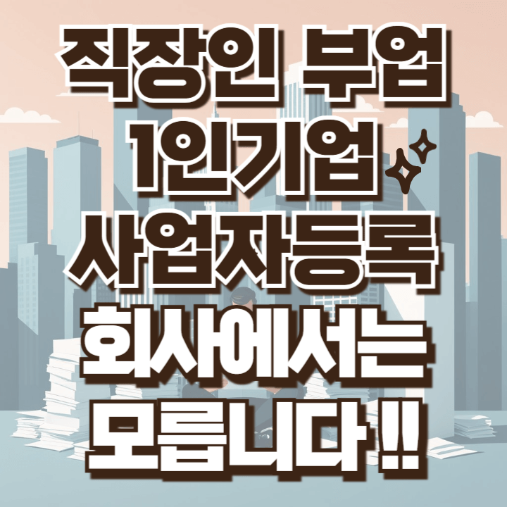 직장인 부업 1인기업 사업자등록시 회사에서는 알 수 없는 이유