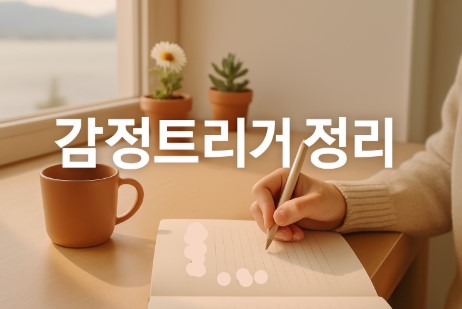 감정 트리거 리스트로 나를 이해하다 (감정 인식, 감정 다루기, 셀프 마인드셋)