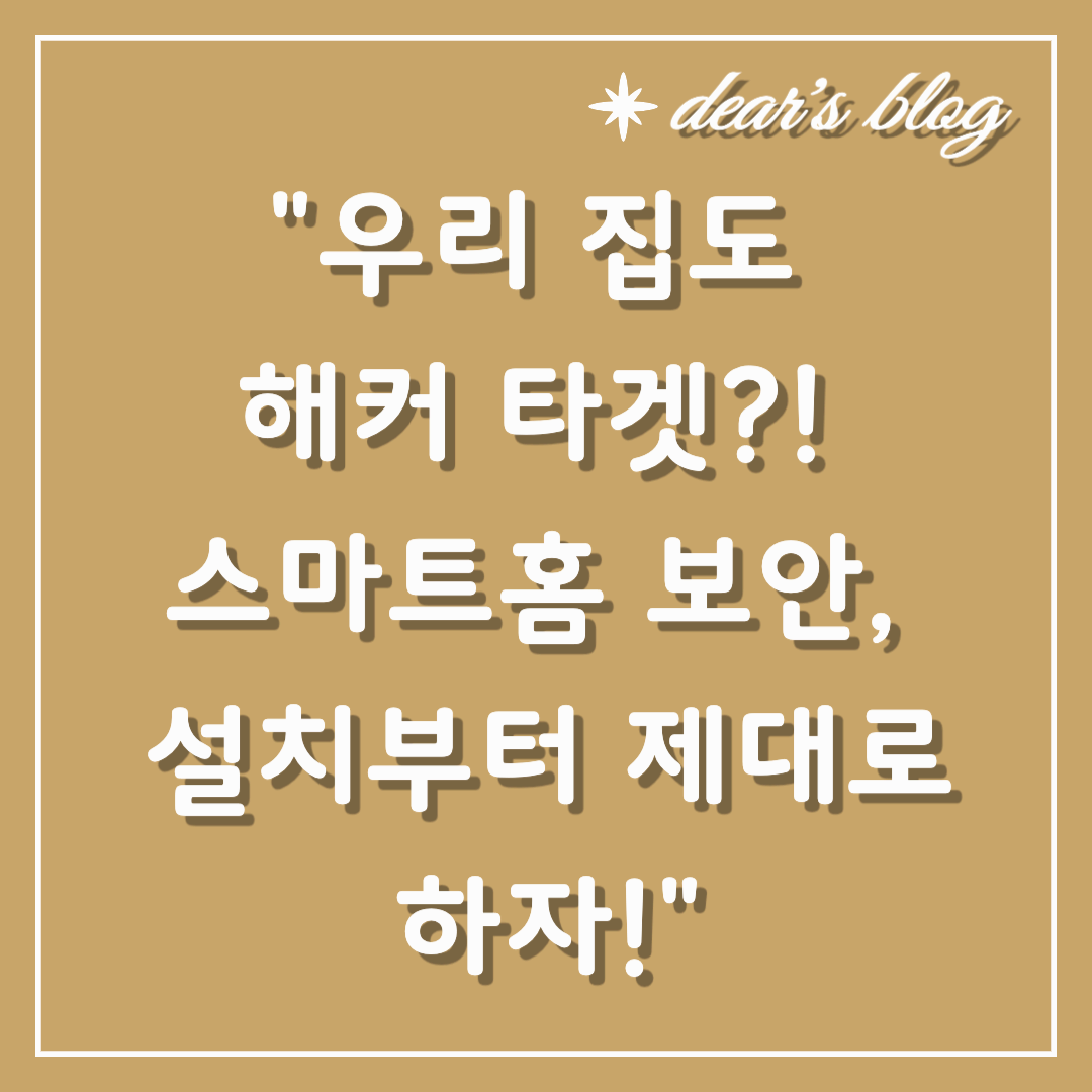 "우리 집도 해커 타겟?! 스마트홈 보안, 설치부터 제대로 하자!"