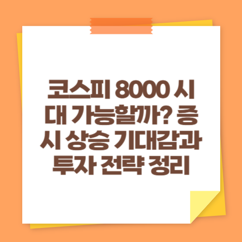코스피 8000 시대 가능할까? 증시 상승 기대감과 투자 전략 정리