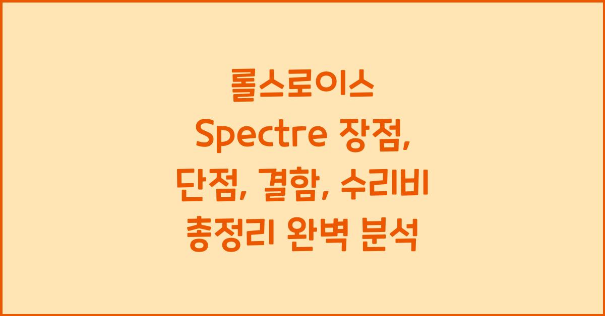 롤스로이스 Spectre 장점, 단점, 결함, 수리비 총정리