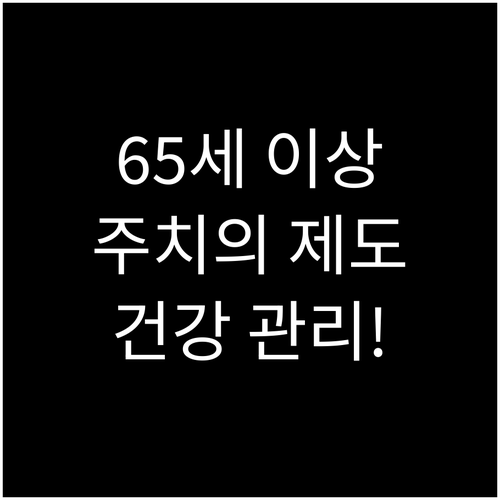 65세 이상이라면? 주치의 제도로 건..