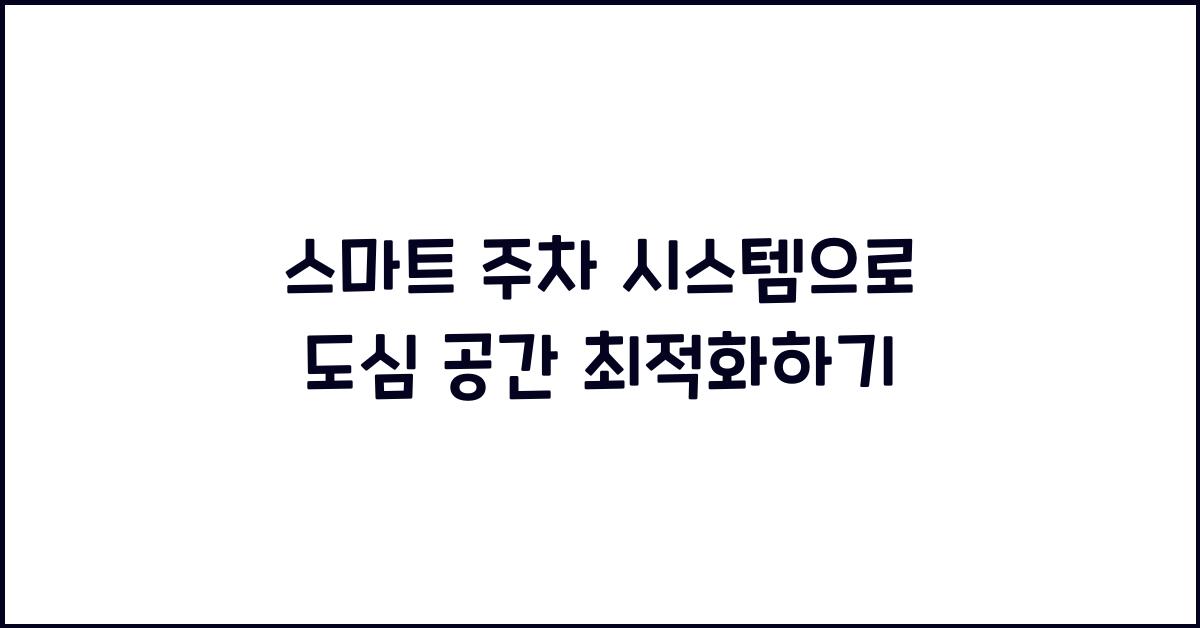 스마트 주차 시스템, 도심 공간 최적화