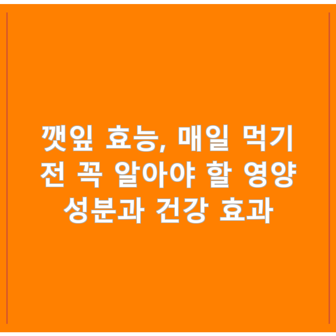 깻잎 효능, 매일 먹기 전 꼭 알아야 할 영양 성분과 건강 효과