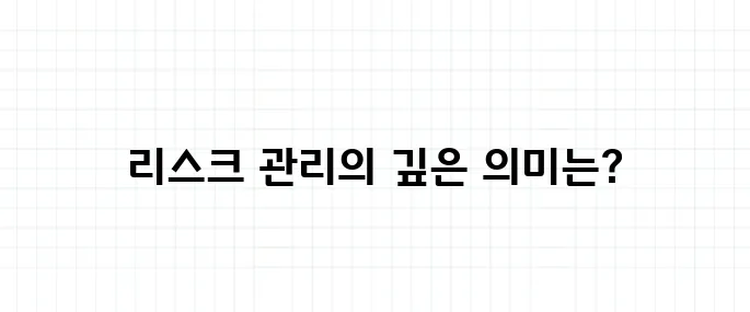 리스크 관리 뜻, 단순히 위험 줄이는 게 아니다