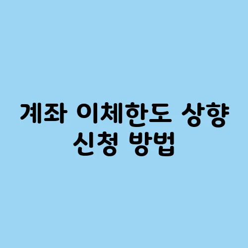 계좌 이체한도 상향 신청 방법