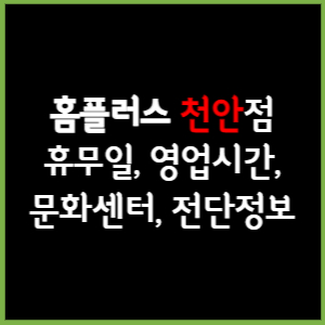 홈플러스 천안점 휴무일, 영업시간, 전단, 할인이벤트, 주차, 층별안내, 문화센터 총 정리