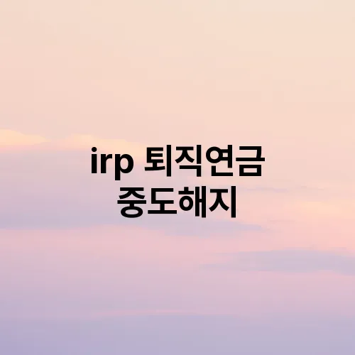 irp 퇴직연금 중도해지