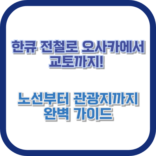 한큐 전철로 오사카에서 교토까지! 노선부터 관광지까지 완벽 가이드