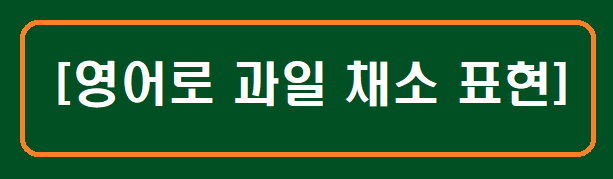 [영어로 과일 채소 표현]