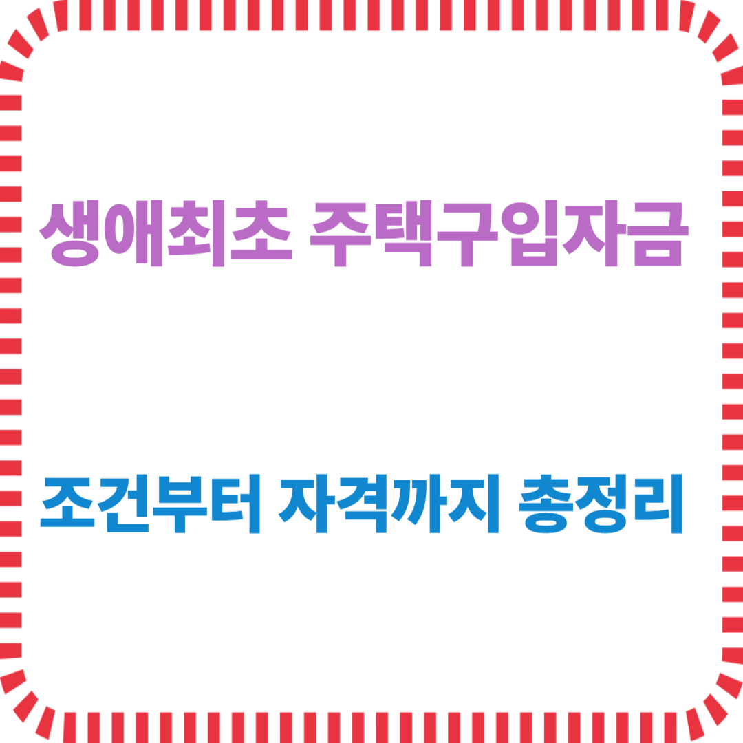 생애최초 주택구입자금 조건부터 자격까지 총정리