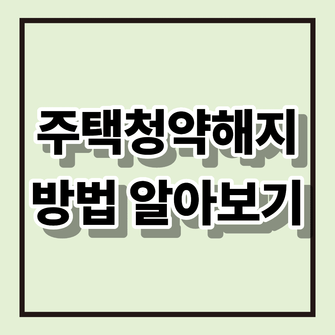 주택청약해지 : 방법과 불이익 한번에 알아보기