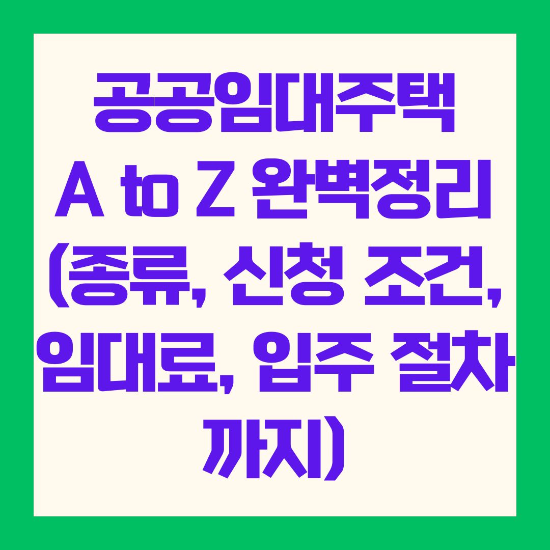 공공임대주택 A to Z 완벽정리 (종류, 신청 조건, 임대료, 입주 절차까지)