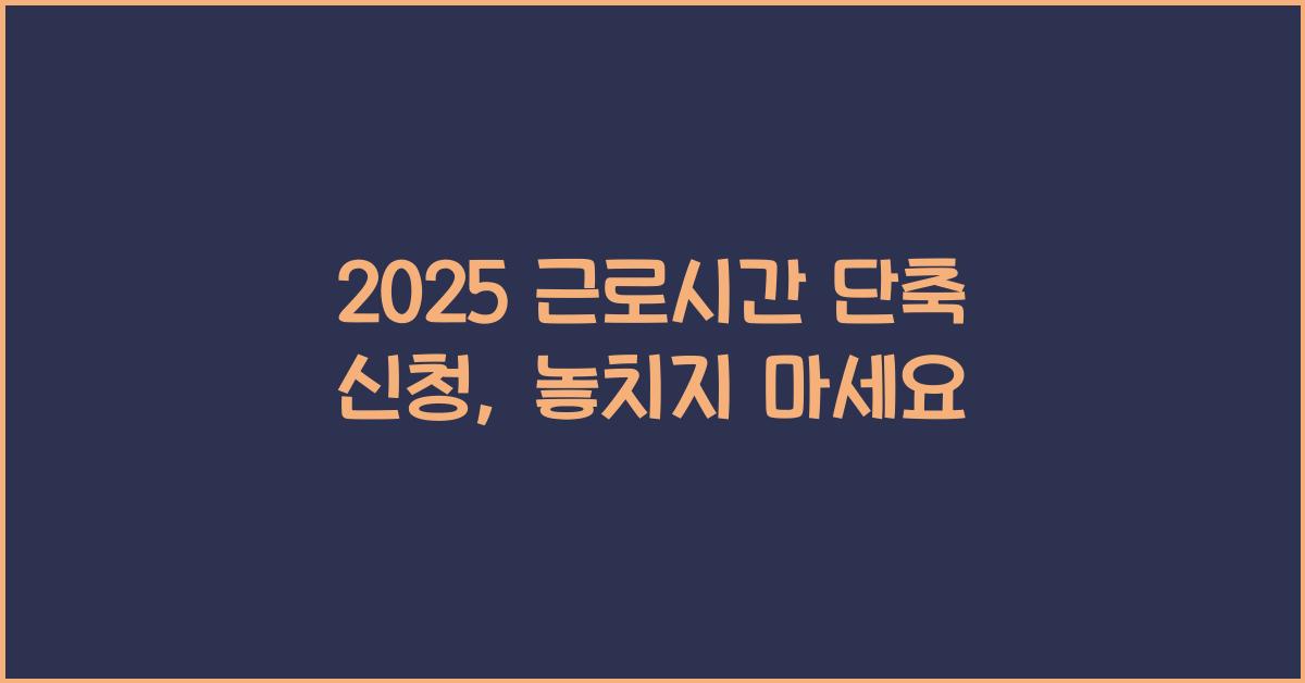 2025 근로시간 단축 신청