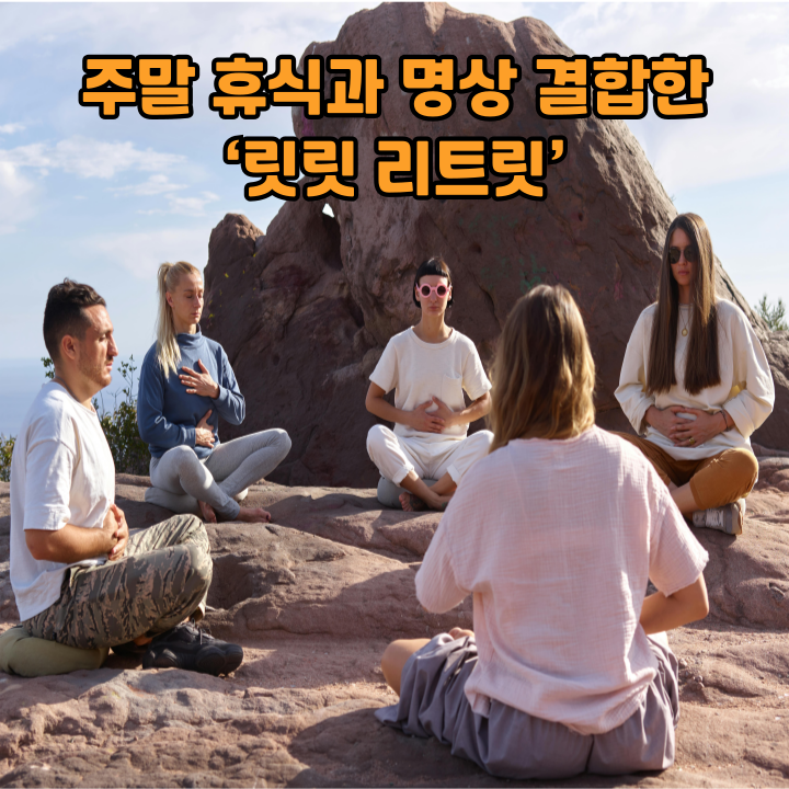주말 휴식과 명상 결합한 &lsquo;릿릿 리트릿&rsquo;