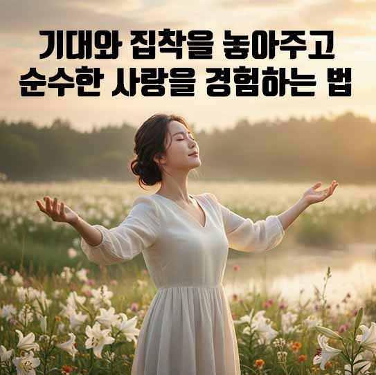 조건 없는 사랑 정화: 기대와 집착을 놓아주고 순수한 사랑을 경험하는 법