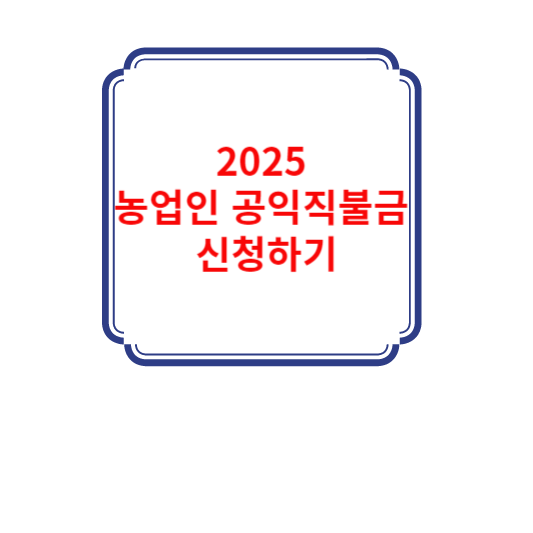 2025 농업인 공익직불금 신청하기. 신청조건, 대상, 금액, 신청기간
