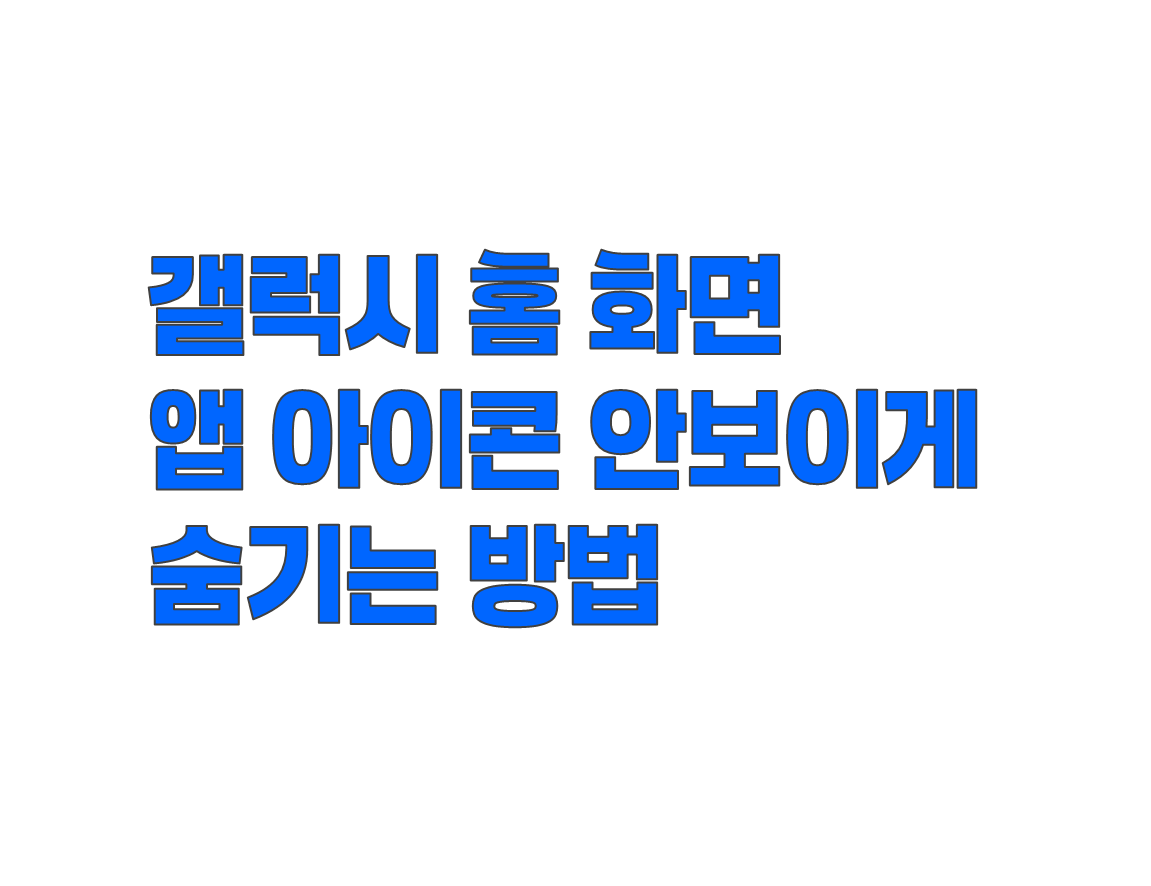 갤럭시 홈화면 앱 아이콘 안 보이게 설정하기- 갤럭시 앱 숨기기와 해제 방법
