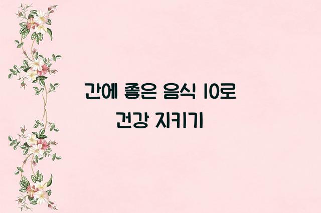 간에 좋은 음식 10