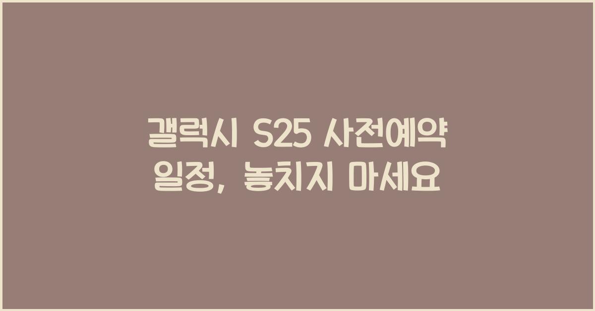 갤럭시 s25 사전예약 일정