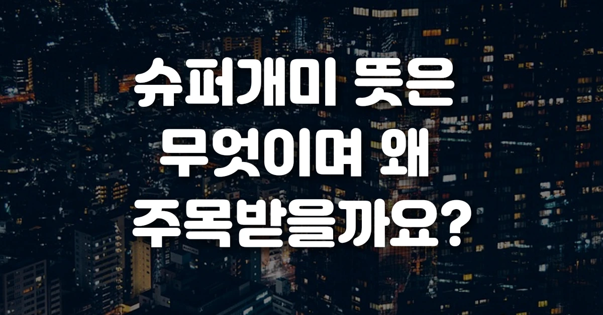 슈퍼개미 뜻은 무엇이며 왜 주목받을까요