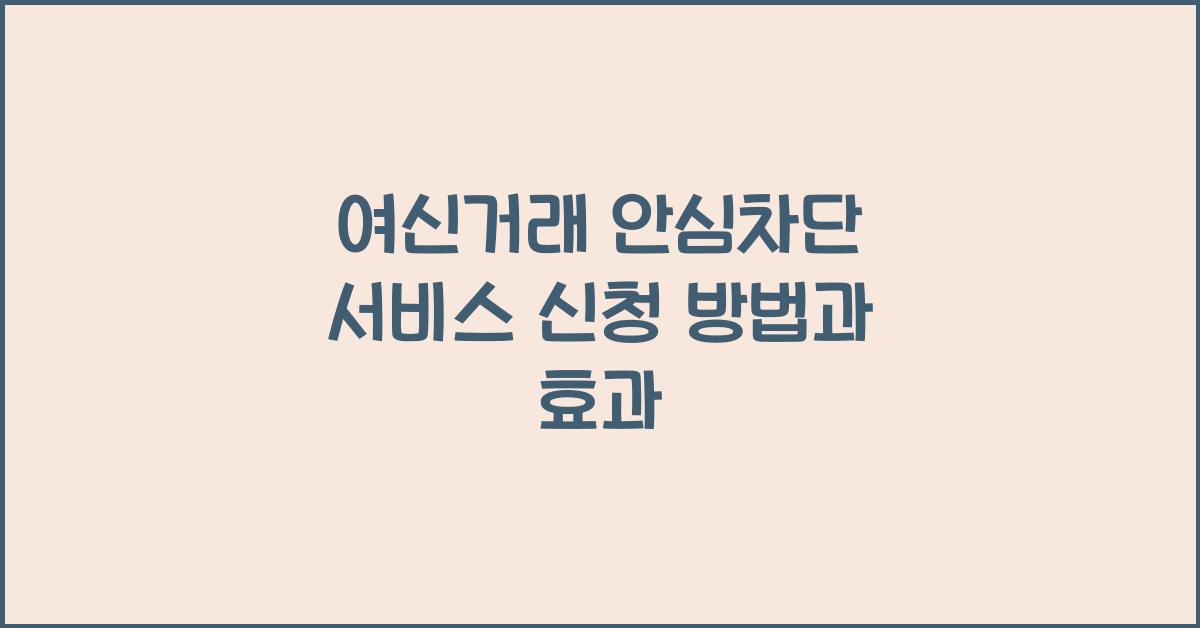 여신거래 안심차단 서비스 신청 방법과 효과