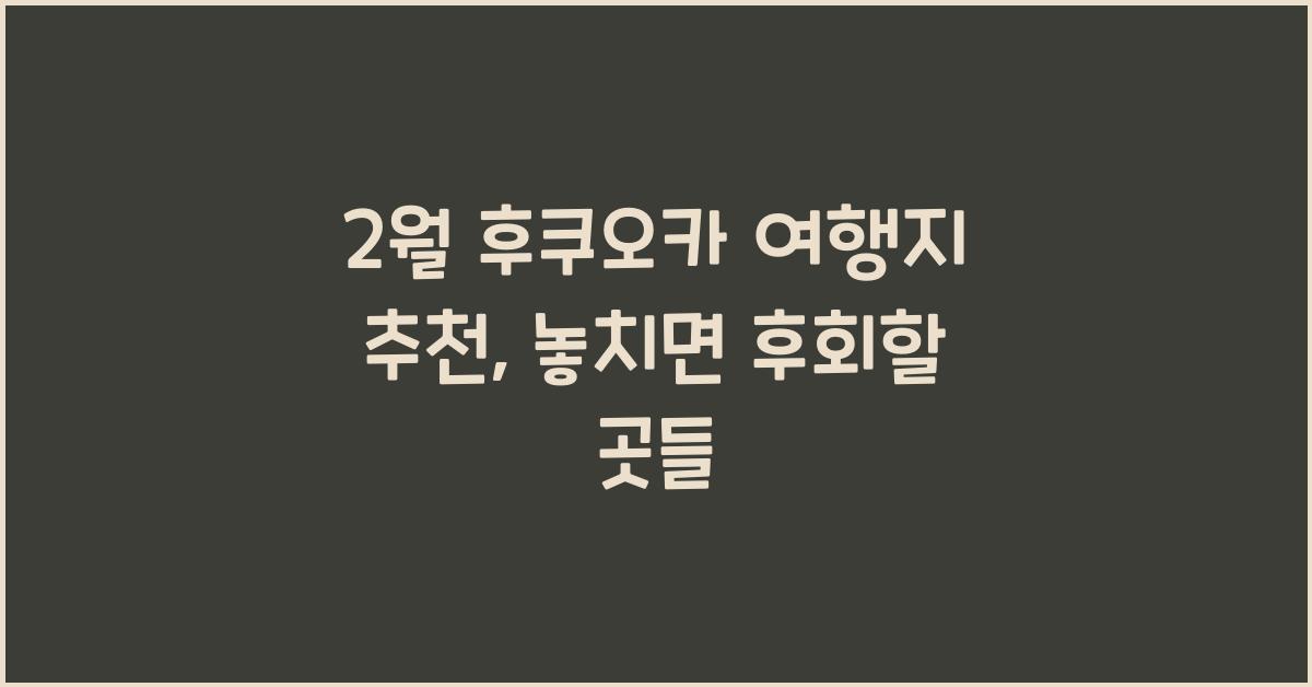 2월 후쿠오카 여행지 추천