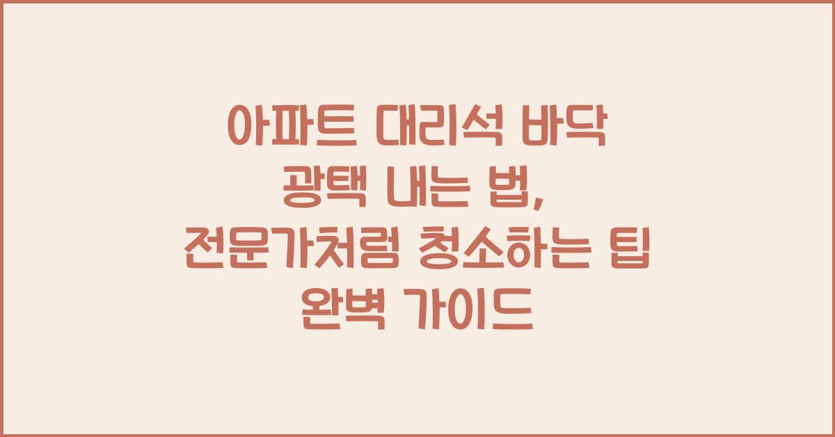 아파트 대리석 바닥 광택 내는 법, 전문가처럼 청소하는 팁!