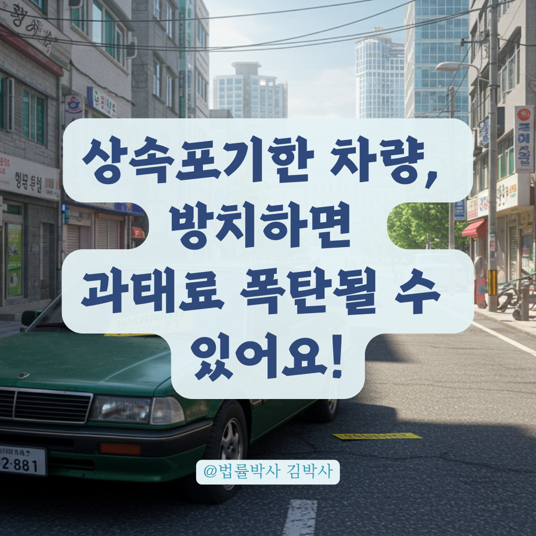 상속포기 후 차량 방치 시 과태료 걱정된다면, 책임 주체를 이렇게 구분하세요