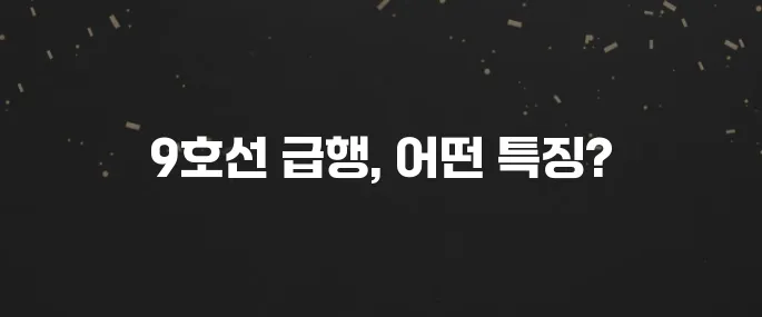 서울 지하철 9호선 급행 시간표 및 정차역 (출퇴근 필수!)