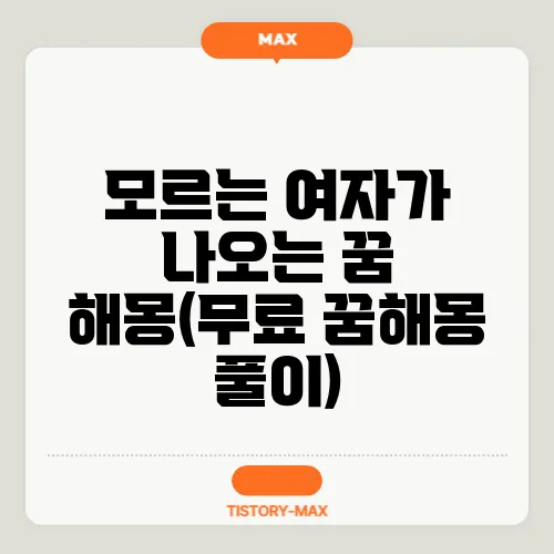 모르는 여자가 나오는 꿈 해몽(무료 꿈해몽 풀이)