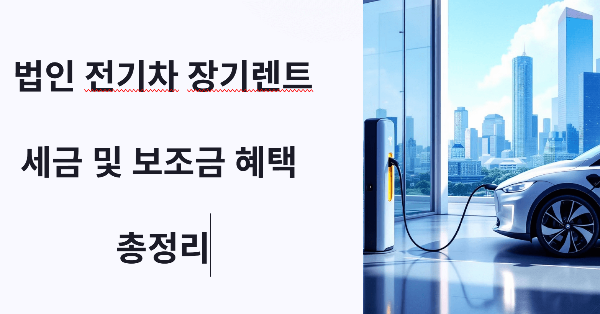 법인 전기차 장기렌트로 세금 및 보조금 혜택 총정리