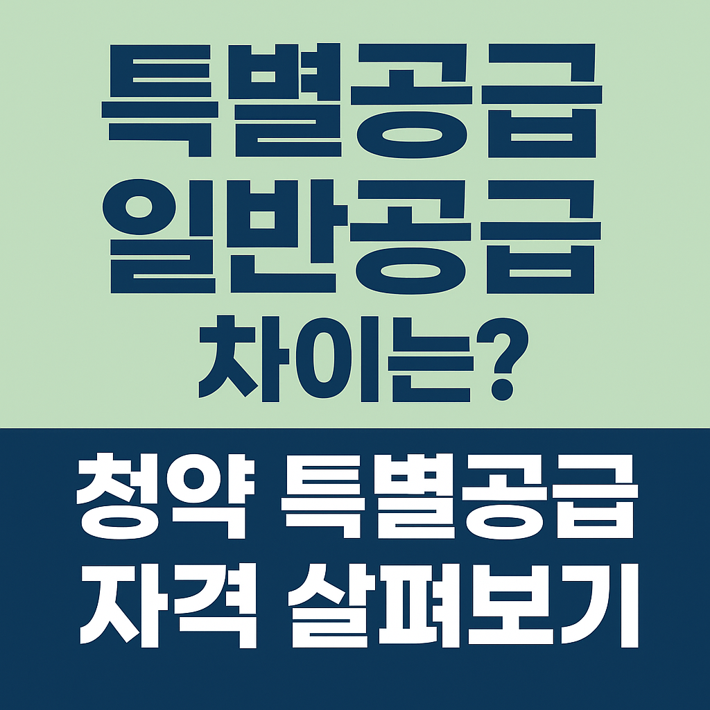 특별공급과 일반공급의 차이와 신청 자격 정리