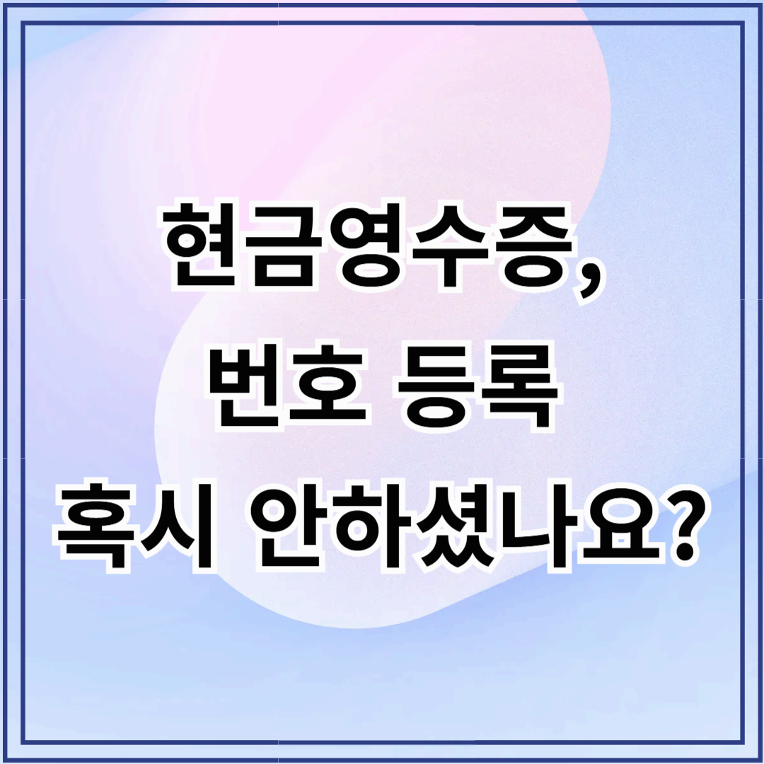 현금영수증 번호 등록 안 하면 0원! 소득공제 혜택 놓치지 않는 3가지 방법