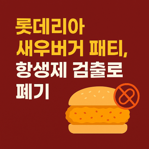 롯데리아 새우버거 패티, 항생제 검출로 전량 폐기… 소비자 불안 고조