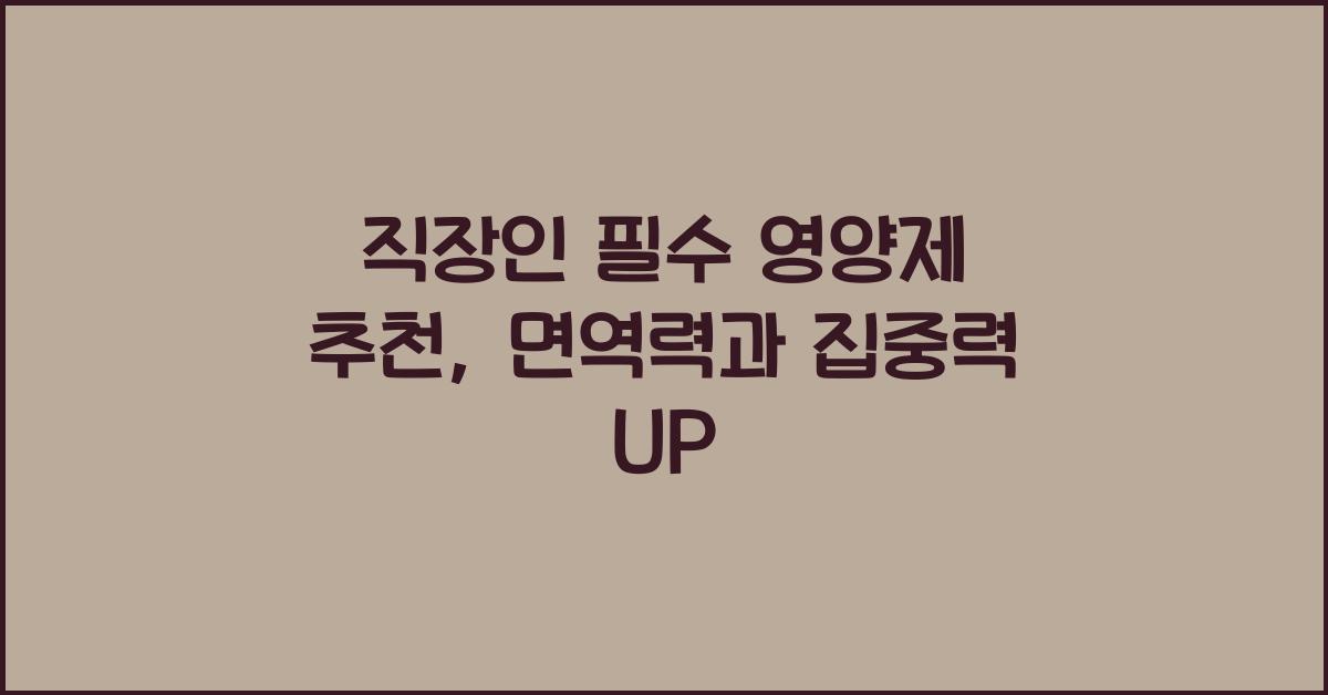 직장인 필수 영양제 추천 (면역력 & 집중력 높이는 건강 보조제)