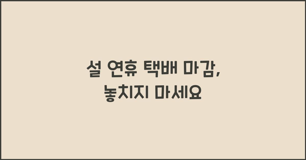 설 연휴 택배 마감